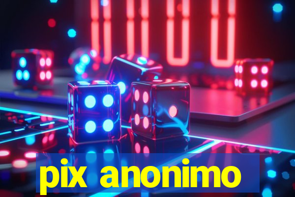 pix anonimo